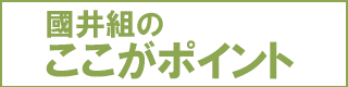 國井組のここがポイント