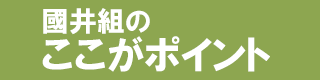 國井組のここがポイント